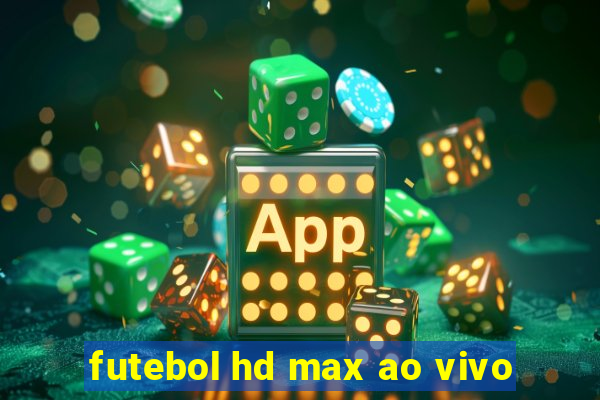 futebol hd max ao vivo